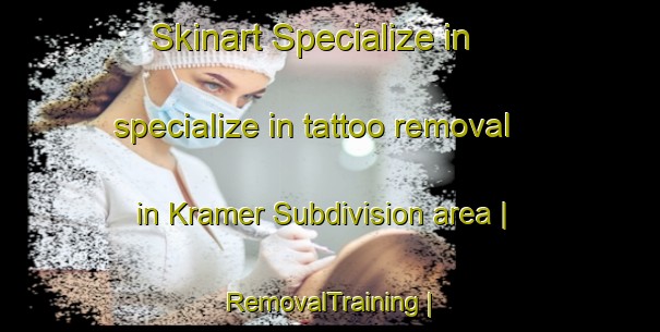 Skinart Specialize in specialize in tattoo removal in Kramer Subdivision area | RemovalTraining | RemovalClasses | SkinartTraining-Canada